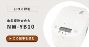 象印NW-YB10の口コミ評判｜ふっくら炊ける秘密と注意点を調査！